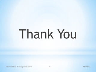 Thank You

Indian Institute of Management Raipur   36   12/7/2012
 