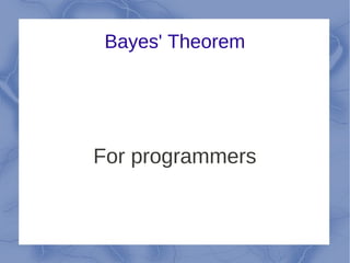 Bayes' Theorem




For programmers
 
