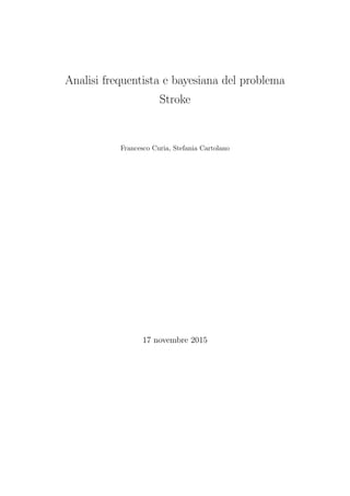 Analisi frequentista e bayesiana del problema
Stroke
Francesco Curia, Stefania Cartolano
17 novembre 2015
 