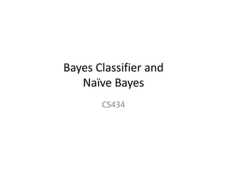 Bayes Classifier and 
Naïve Bayes 
CS434 
 