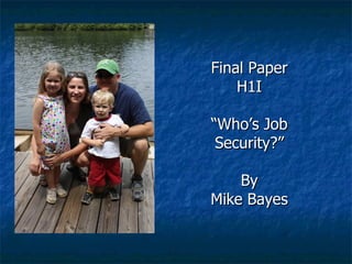 Final Paper H1I “ Who’s Job Security?” By Mike Bayes 
