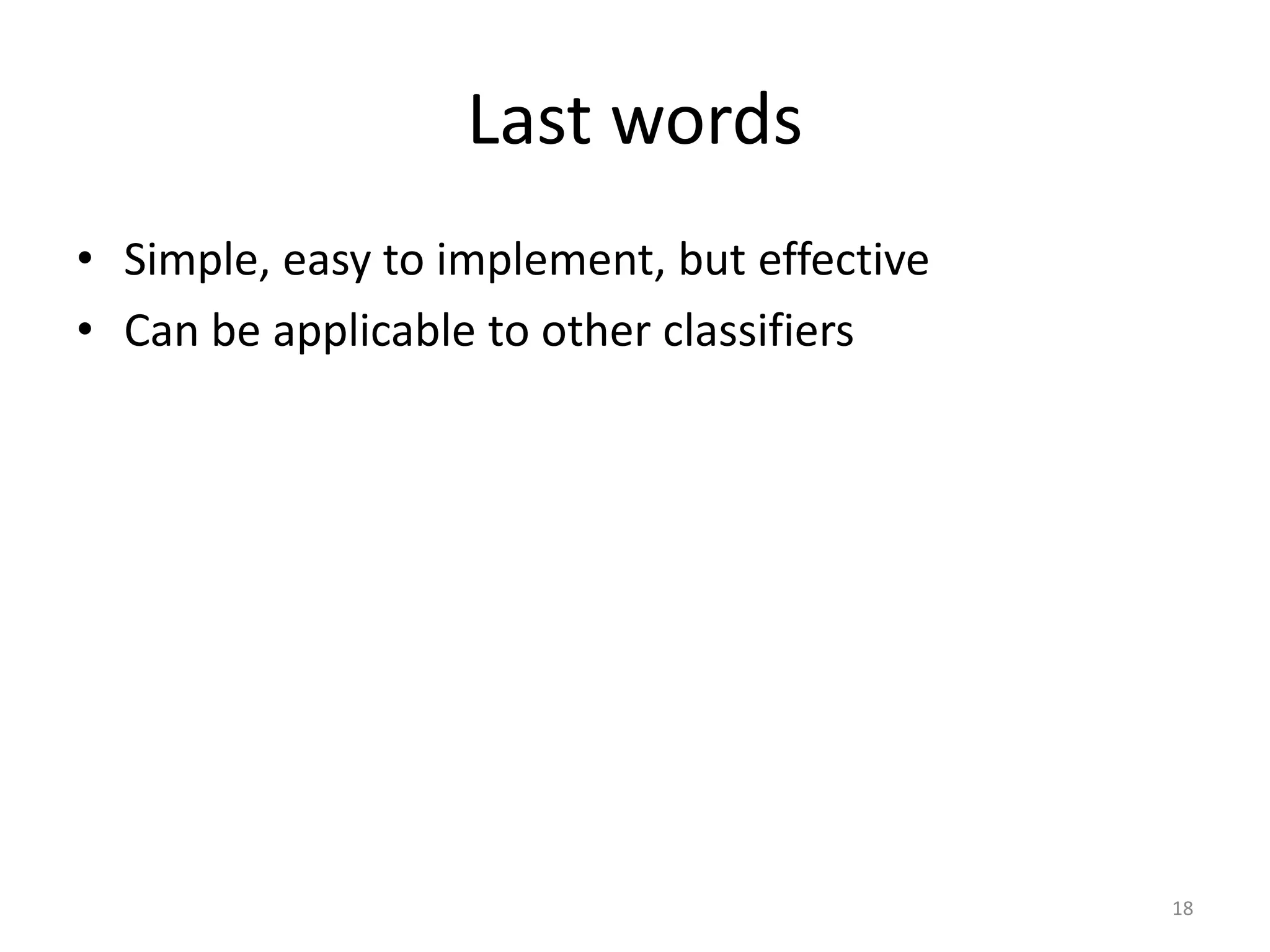 Last words
• Simple, easy to implement, but effective
• Can be applicable to other classifiers
18
 