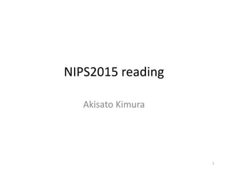 NIPS2015 reading
Akisato Kimura
1
 