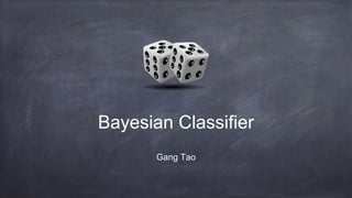 Bayesian Classifier
Gang Tao
 