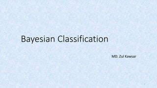 Bayesian Classification
MD. Zul Kawsar
1
 