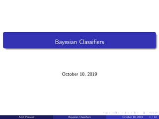 Bayesian Classiﬁers
October 10, 2019
Amit Praseed Bayesian Classiﬁers October 10, 2019 1 / 14
 