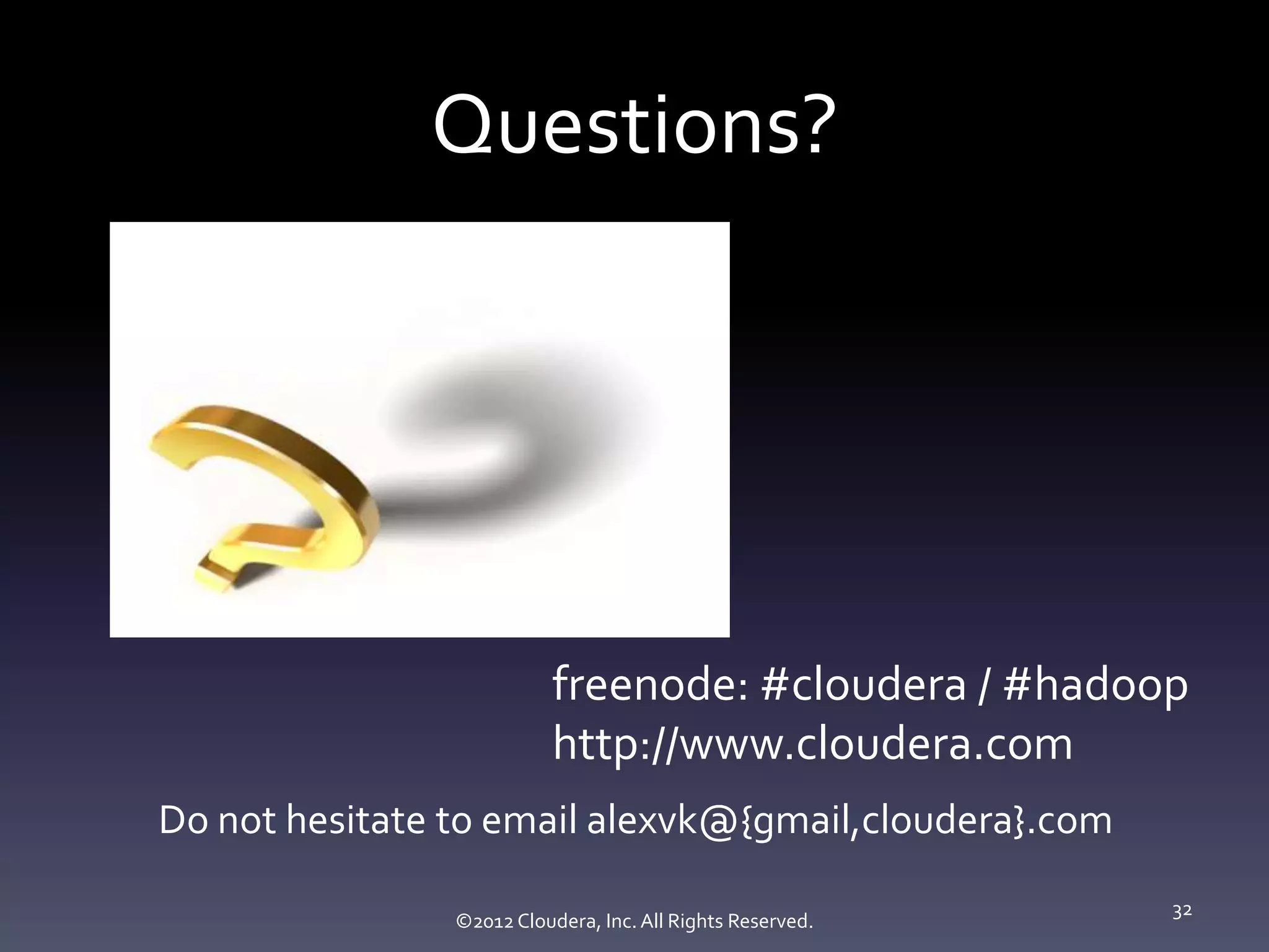 Questions?




                           freenode: #cloudera / #hadoop
                           http://www.cloudera.com
Do not hesitate to email alexvk@{gmail,cloudera}.com
                                                            32
                ©2012 Cloudera, Inc. All Rights Reserved.
 