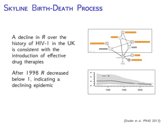 S B-D P
A decline in R over the
history of HIV-1 in the UK
is consistent with the
introduction of eﬀective
drug therapies
After 1998 R decreased
below 1, indicating a
declining epidemic
(Stadler et al. PNAS 2013)
 