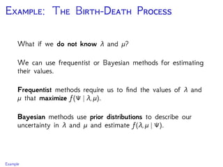 E: T B-D P
What if we do not know λ and μ?
We can use frequentist or Bayesian methods for estimating
their values.
Frequentist methods require us to ﬁnd the values of λ and
μ that maximize f(Ψ | λ,μ).
Bayesian methods use prior distributions to describe our
uncertainty in λ and μ and estimate f(λ,μ | Ψ).
Example
 