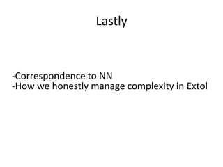 Lastly


-Correspondence to NN
-How we honestly manage complexity in Extol
 