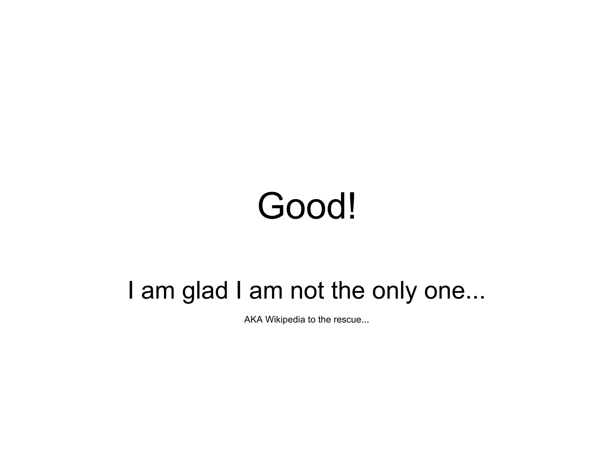Good! I am glad I am not the only one... AKA Wikipedia to the rescue... 