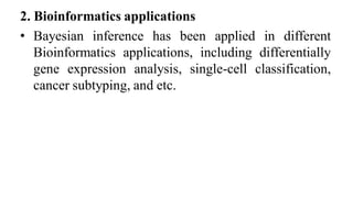 2. Bioinformatics applications
• Bayesian inference has been applied in different
Bioinformatics applications, including differentially
gene expression analysis, single-cell classification,
cancer subtyping, and etc.
 