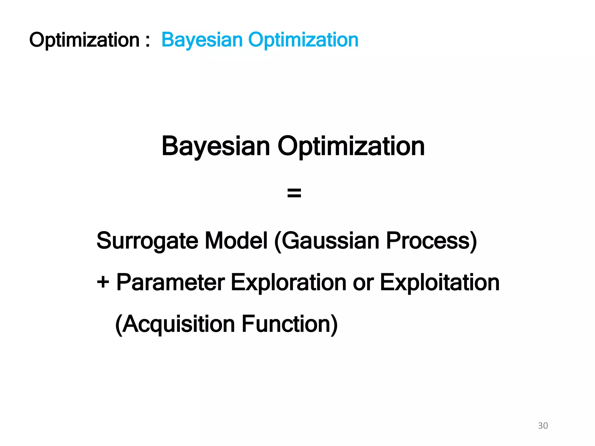 30
Bayesian OptimizationOptimization :
Surrogate Model (Gaussian Process)
+ Parameter Exploration or Exploitation
(Acquisition Function)
Bayesian Optimization
=
 