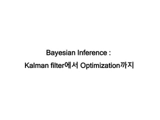 Bayesian Inference :
Kalman filter에서 Optimization까지
 