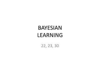 BAYESIAN
LEARNING
22, 23, 30
 