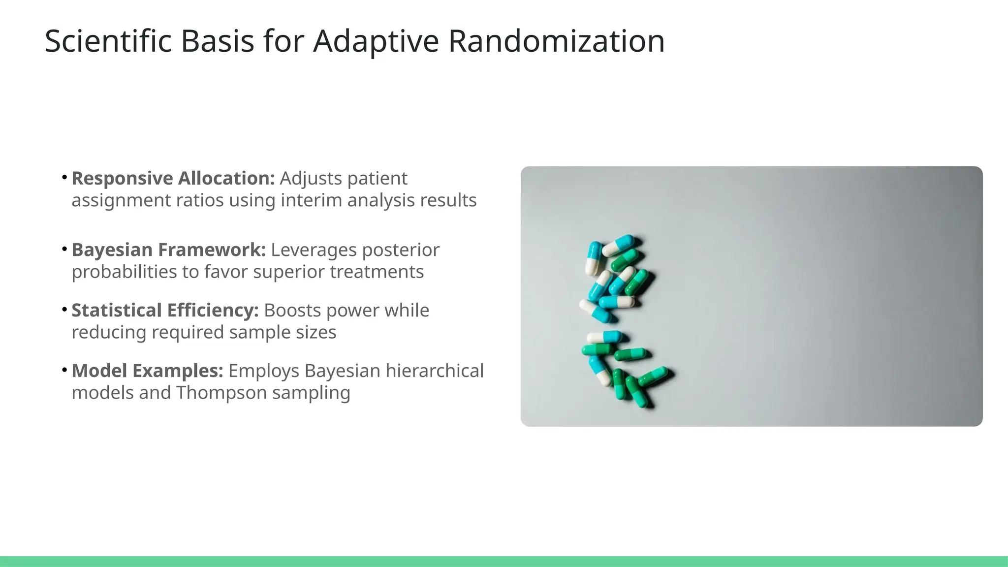 Scientific Basis for Adaptive Randomization
• Responsive Allocation: Adjusts patient
assignment ratios using interim analysis results
• Bayesian Framework: Leverages posterior
probabilities to favor superior treatments
• Statistical Efficiency: Boosts power while
reducing required sample sizes
• Model Examples: Employs Bayesian hierarchical
models and Thompson sampling
 