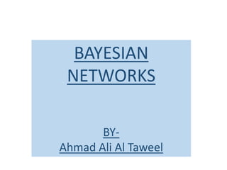 BAYESIAN
NETWORKS
BY-
Ahmad Ali Al Taweel
 
