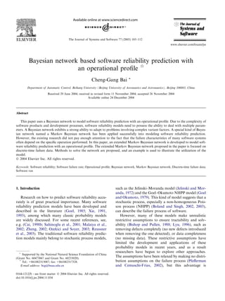 The Journal of Systems and Software 77 (2005) 103–112
                                                                                                                     www.elsevier.com/locate/jss




           Bayesian network based software reliability prediction with
                           an operational proﬁle q
                                                          Cheng-Gang Bai             *

        Department of Automatic Control, Beihang University (Beijing University of Aeronautics and Astronautics), Beijing 100083, China

                        Received 29 June 2004; received in revised form 11 November 2004; accepted 26 November 2004
                                                      Available online 24 December 2004




Abstract

   This paper uses a Bayesian network to model software reliability prediction with an operational proﬁle. Due to the complexity of
software products and development processes, software reliability models need to possess the ability to deal with multiple param-
eters. A Bayesian network exhibits a strong ability to adapt to problems involving complex variant factors. A special kind of Bayes-
ian network named a Markov Bayesian network has been applied successfully into modeling software reliability prediction.
However, the existing research did not pay enough attention to the fact that the failure characteristics of many software systems
often depend on the speciﬁc operation performed. In this paper, an extended Markov Bayesian network is developed to model soft-
ware reliability prediction with an operational proﬁle. The extended Markov Bayesian network proposed in the paper is focused on
discrete-time failure data. Methods to solve the network are proposed, and an example is used to illustrate the utilization of the
model.
Ó 2004 Elsevier Inc. All rights reserved.

Keywords: Software reliability; Software failure rate; Operational proﬁle; Bayesian network; Markov Bayesian network; Discrete-time failure data;
Software run




1. Introduction                                                            such as the Jelinski–Moranda model (Jelinski and Mor-
                                                                           anda, 1972) and the Goel–Okumoto NHPP model (Goel
   Research on how to predict software reliability accu-                   and Okumoto, 1979). This kind of model suggests that a
rately is of great practical importance. Many software                     stochastic process, especially a non-homogeneous Pois-
reliability prediction models have been developed and                      son process (NHPP) (Boland and Singh, 2002, 2003),
described in the literature (Goel, 1985; Xie, 1991,                        can describe the failure process of software.
1993), among which many classic probability models                            However, many of these models make unrealistic
are widely discussed. For some recent references, see,                     restrictive assumptions to ensure tractability and solv-
e.g. (Cai, 1998b; Sahinoglu et al., 2001; Malaiya et al.,                  ability (Bishop and Pullen, 1988; Lyu, 1996), such as
2002; Zheng, 2002; Ozekici and Soyer, 2003; Reussner                       removing defects completely (no new defects introduced
et al., 2003). The traditional software reliability predic-                when removing the one detected), or data completeness
tion models mainly belong to stochastic process models,                    (no missing data). These restrictive assumptions have
                                                                           limited the development and applications of these
                                                                           probability models in recent years, and as a result
  q
                                                                           researchers have begun to explore other approaches.
    Supported by the National Natural Science Foundation of China
(Grant No. 60473067 and Grant No. 60233020).
                                                                           The assumptions have been relaxed by making no distri-
  *
    Tel.: +861082315087; fax: +861082317328.                               bution assumptions on the failure process (Pfeﬀerman
   E-mail address: bcg@buaa.edu.cn                                         and Cemuschi-Frias, 2002), but this advantage is

0164-1212/$ - see front matter Ó 2004 Elsevier Inc. All rights reserved.
doi:10.1016/j.jss.2004.11.034
 