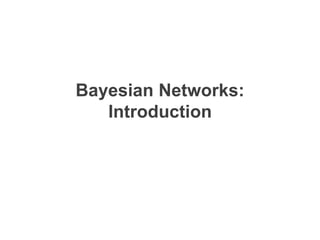 Bayesian Networks:
Introduction
 
