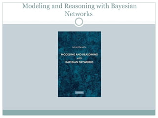 Modeling and Reasoning with Bayesian
Networks
 