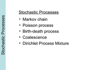 StochasticProcesses
• Markov chain
• Poisson process
• Birth-death process
• Coalescence
• Dirichlet Process Mixture
Stochastic Processes
 