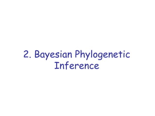 2. Bayesian Phylogenetic
Inference
 