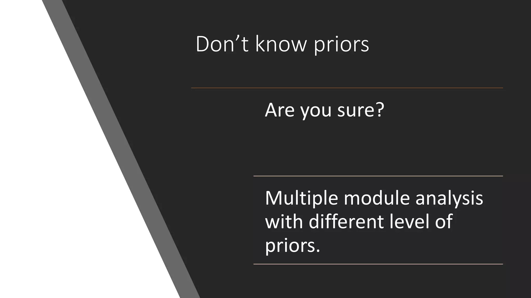 Don’t know priors
Are you sure?
Multiple module analysis
with different level of
priors.
 