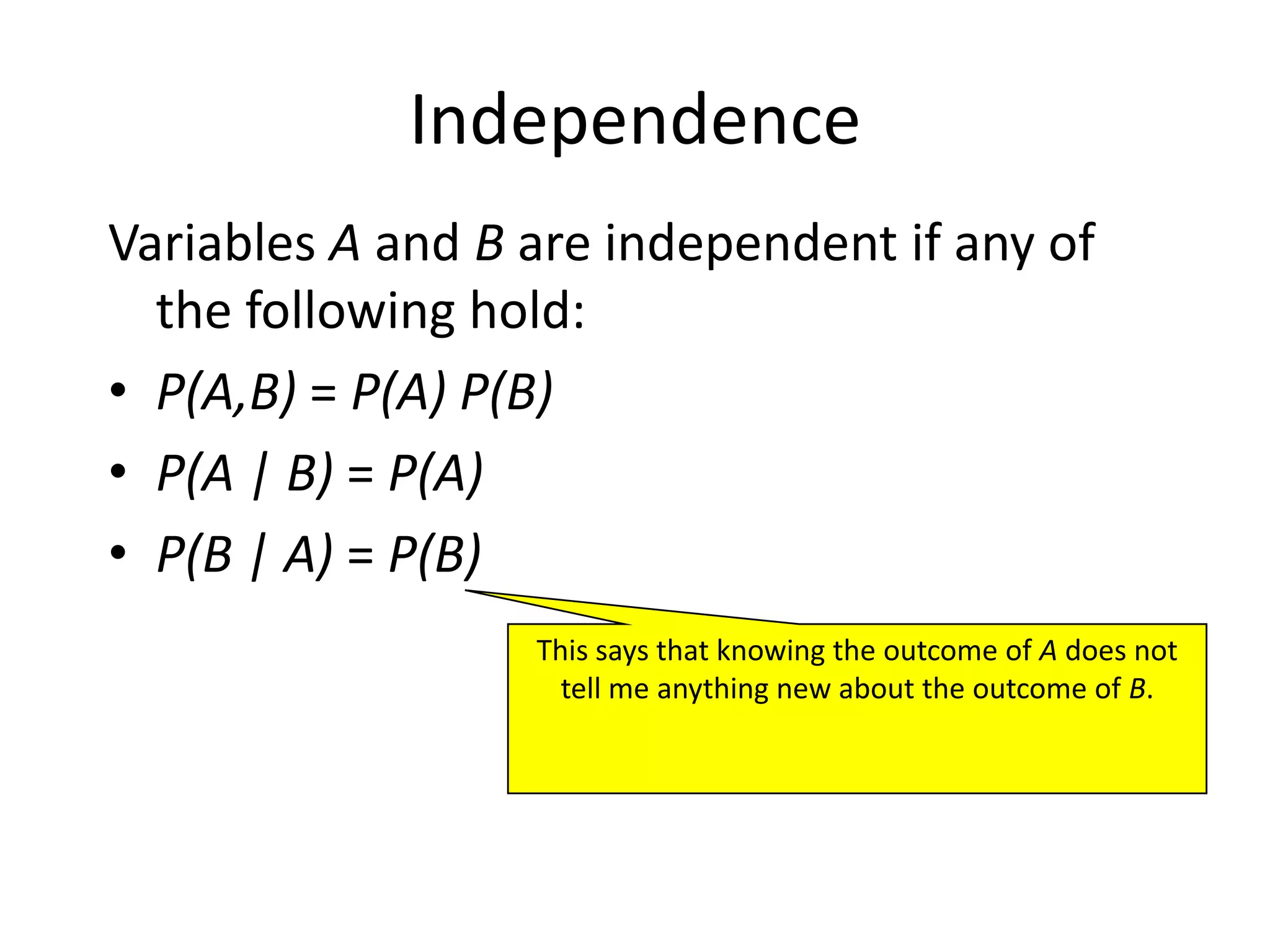 The Problem with the Joint DistributionLots of entries in the table to fill up!For k Boolean random variables, you need a table of size 2kHow do we use fewer numbers?  Need the concept of independence