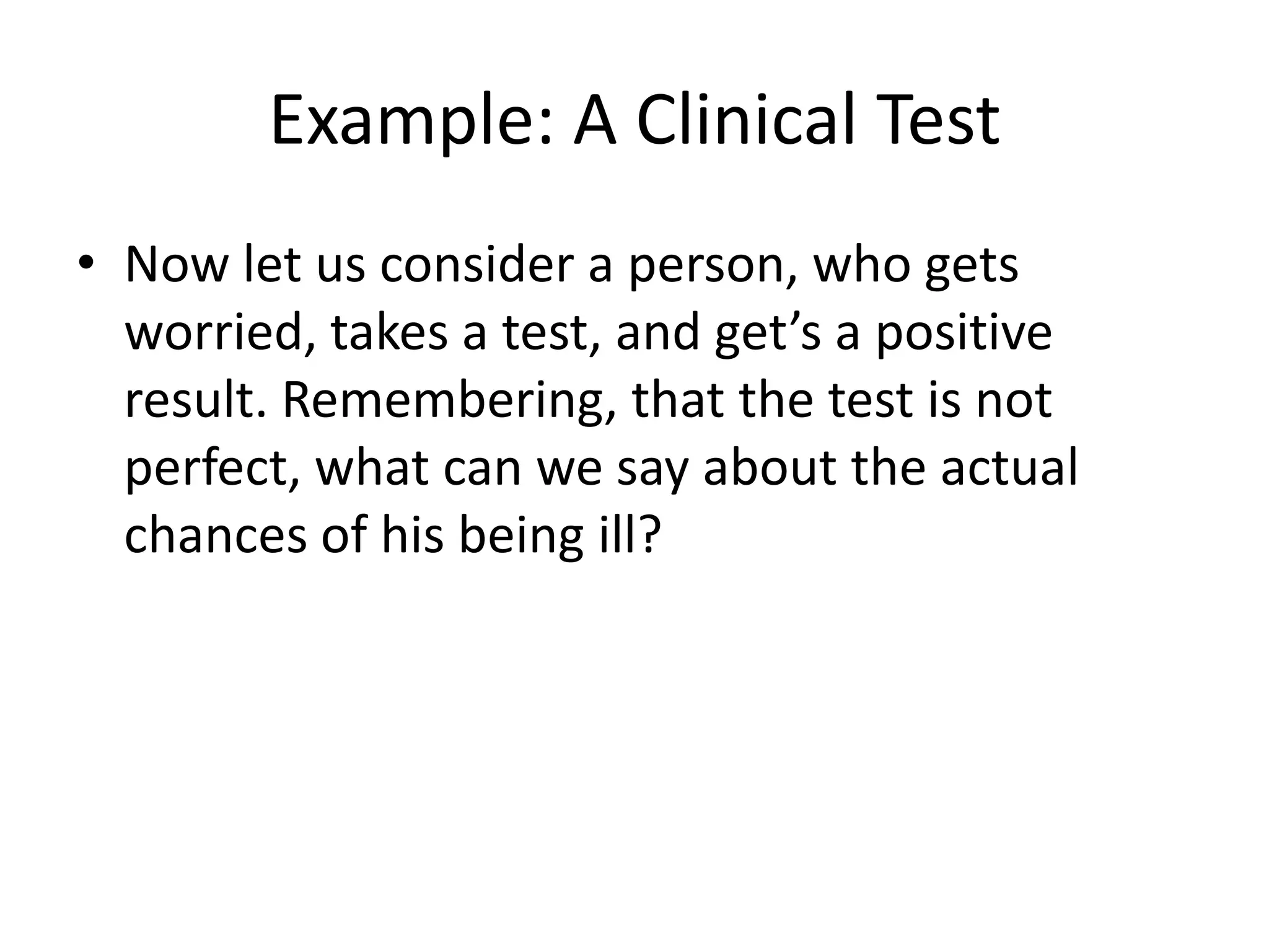 Example: A Clinical TestP(Disease) = p(θ=1)=.0001P(Test Positive|Disease) =p(x=1| θ =1)=.99P(Test Negative|No Disease) =p(x=0| θ=0)=.98.99+.0001  Disease.01-.02+.9999No Disease.98-
