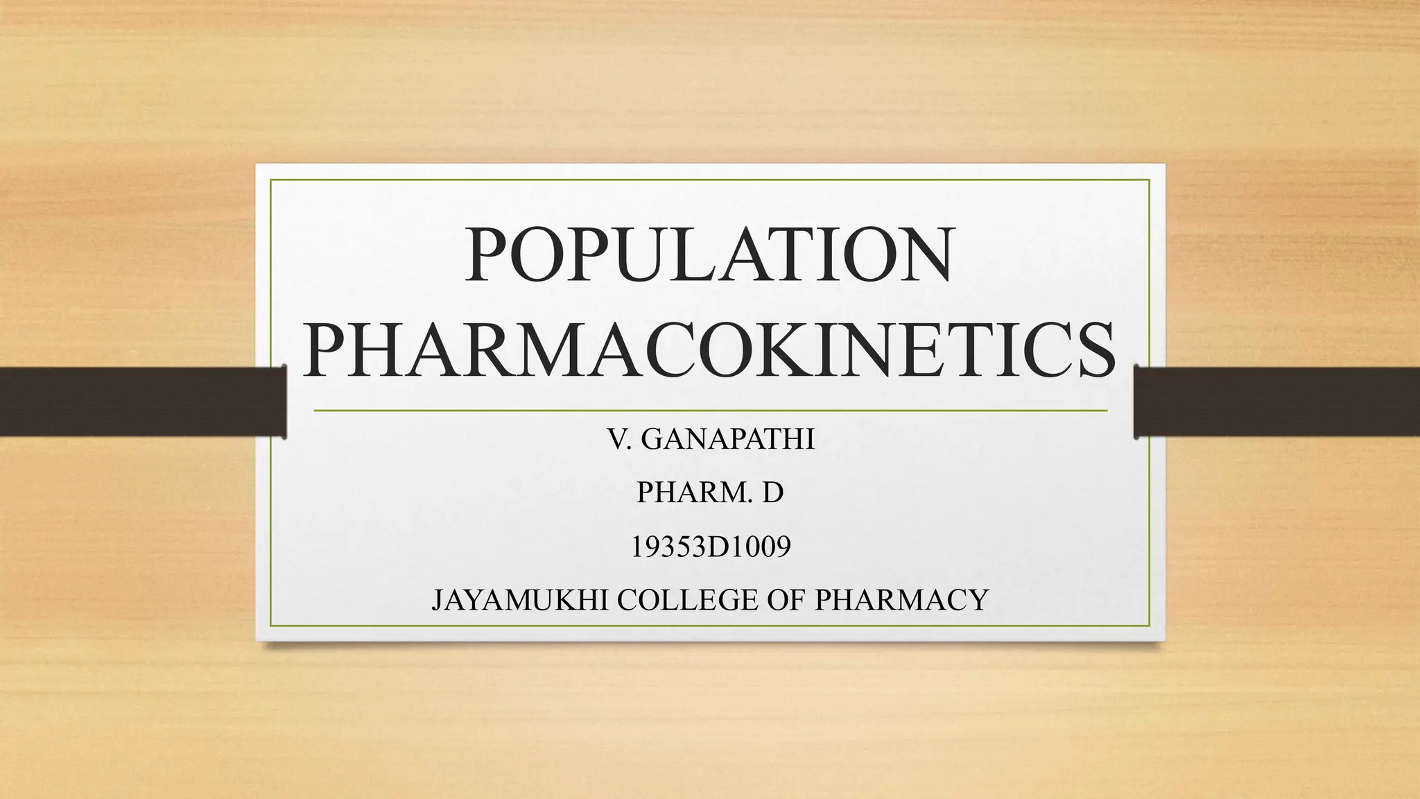POPULATION
PHARMACOKINETICS
V. GANAPATHI
PHARM. D
19353D1009
JAYAMUKHI COLLEGE OF PHARMACY
 