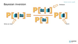 Bayesian inversion
Bayesian inversion, page 6
What we need Given
Database
 