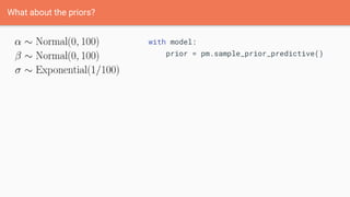 What about the priors?
with model:
prior = pm.sample_prior_predictive()
 
