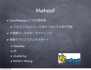 Mahout
                Java/Hadoop




                  Classiﬁer
                  CF
                  Clustering
                  Pattern Mining

2010   9   26
 