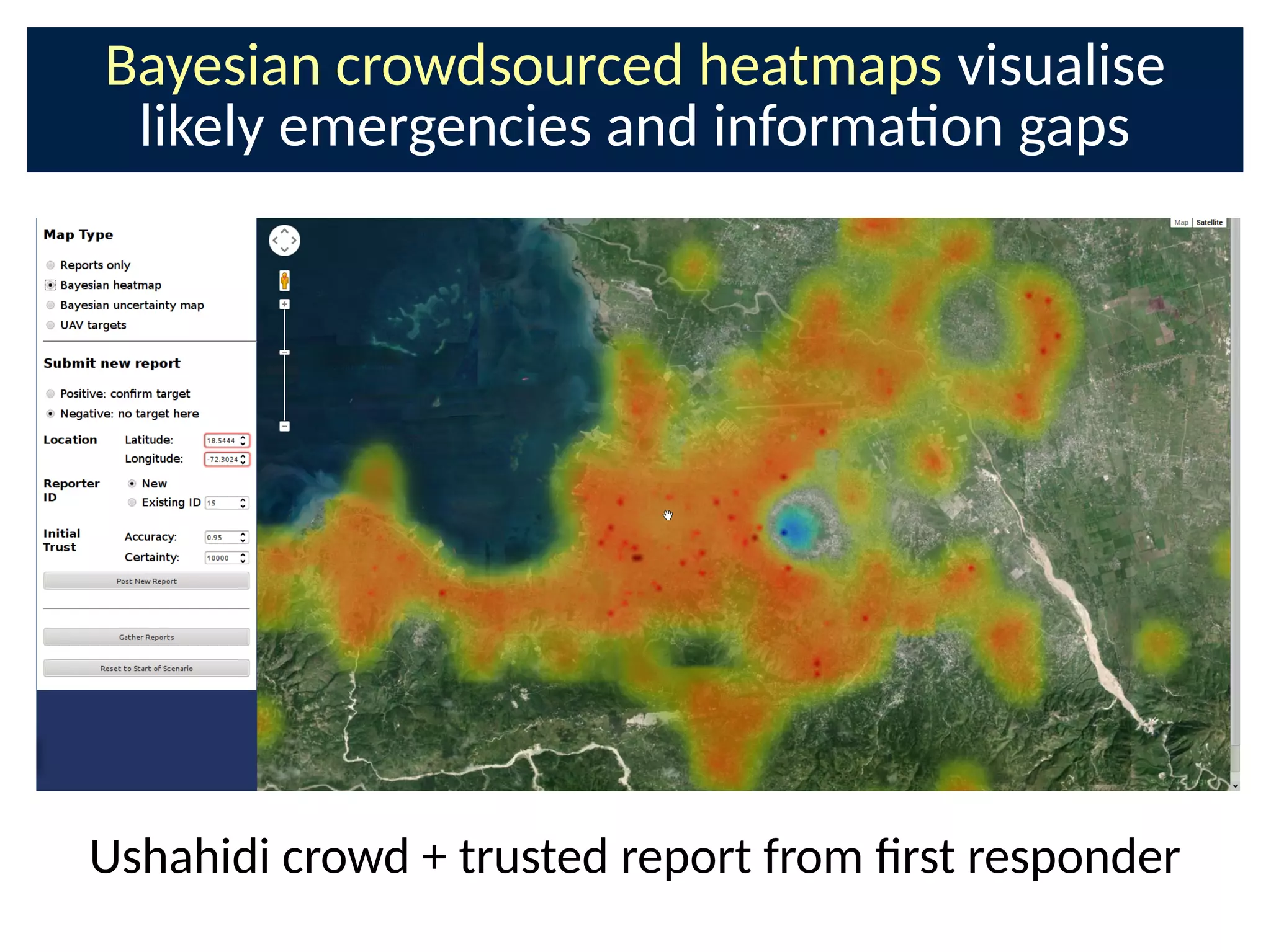 Bayesian crowdsourced heatmaps visualise
likely emergencies and informaon gaps
Ushahidi crowd + trusted report from Crst responder
 