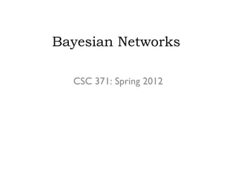 Bayesian Networks

  CSC 371: Spring 2012
 