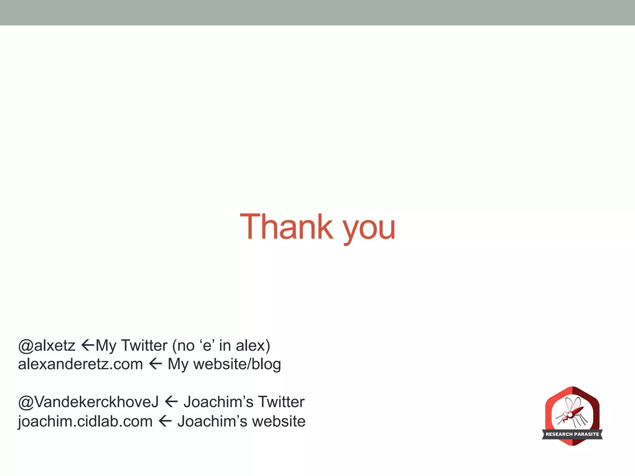 Thank you
@alxetz ßMy Twitter (no ‘e’ in alex)
alexanderetz.com ß My website/blog
@VandekerckhoveJ ß Joachim’s Twitter
joachim.cidlab.com ß Joachim’s website
 
