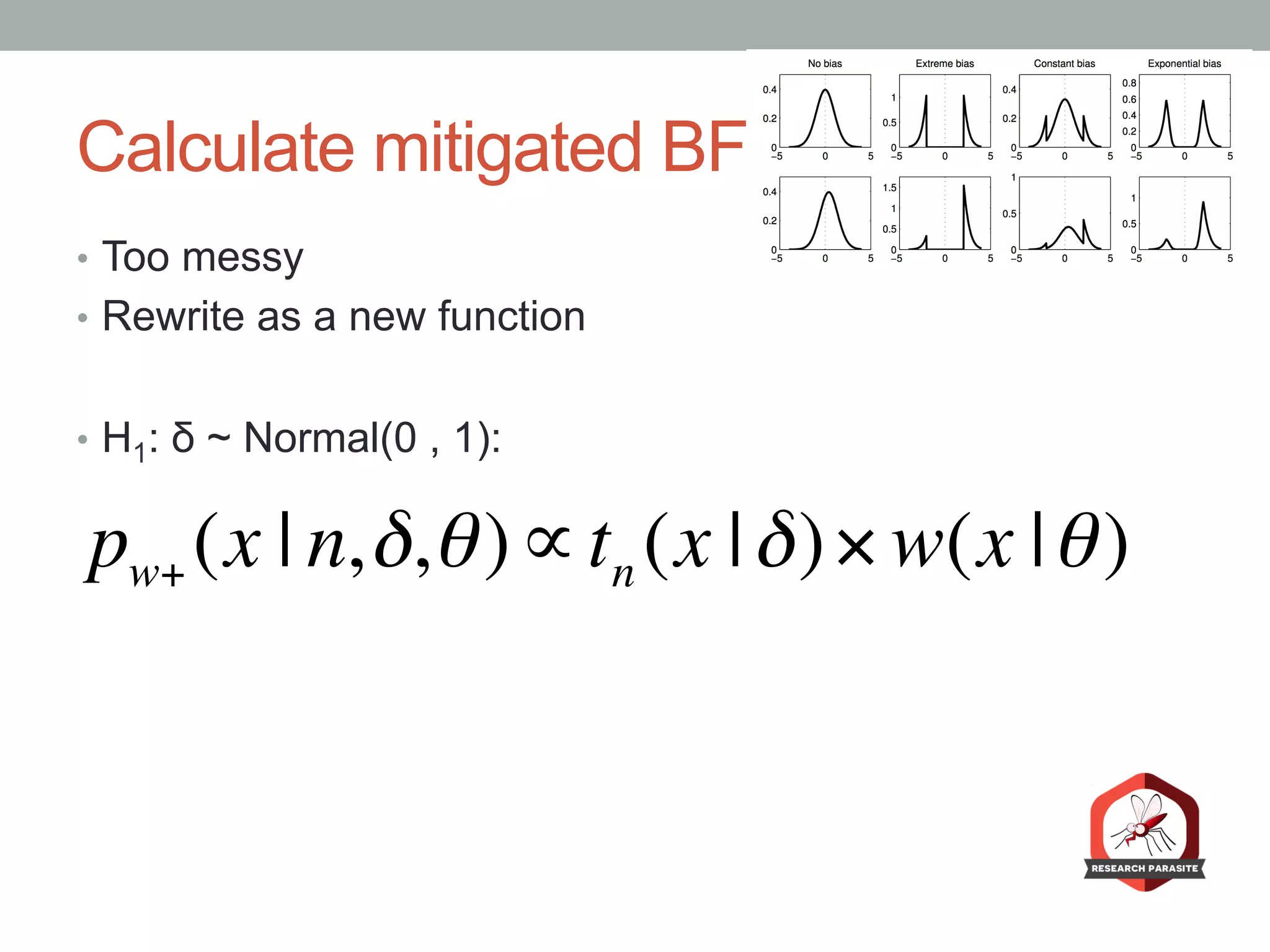 Calculate mitigated BF
•  Too messy
•  Rewrite as a new function
•  H1: δ ~ Normal(0 , 1):
pw+ (x | n,δ,θ)∝tn (x |δ)× w(x |θ)
 