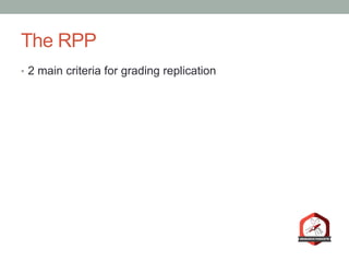 The RPP
•  2 main criteria for grading replication
 