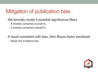 Mitigation of publication bias
•  We formally model 4 possible significance filters
•  4 models comprise overall H0
•  4 m...