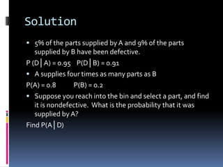 Using Bayes’ Theorem cont. P(B│+) =       P(+│B) P(B)                                         P(+)         P(B), P(+│B), and P(+│B’) are known. P(+) is needed to find P(B│+) P(+) = P(+│B) P(B) + P(+│B’) P(B’) P(+) = (0.8) ( 0.01) + (0.096) (0.99) P(+) = 0.1030 P(B│+) =    (0.8) (0.01)                           (0.1030) P(B│+) = 0.07767 