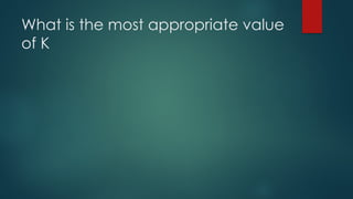 What is the most appropriate value
of K
 