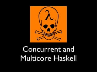 Concurrent and Multicore Haskell 