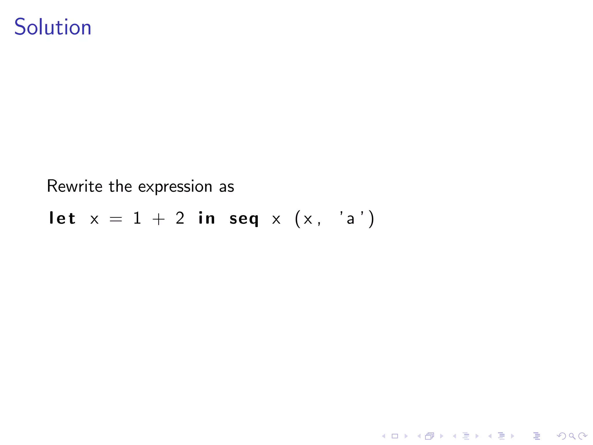 Solution




   Rewrite the expression as
   l e t x = 1 + 2 i n seq x ( x , ’ a ’ )
 