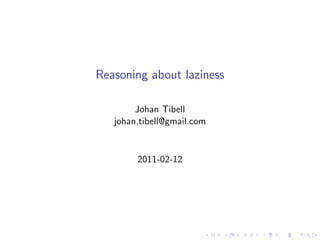 Reasoning about laziness

        Johan Tibell
   johan.tibell@gmail.com


        2011-02-12
 