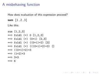 A misbehaving function

   How does evaluation of this expression proceed?
   sum [ 1 , 2 , 3 ]
   Like this:

   sum   [1...