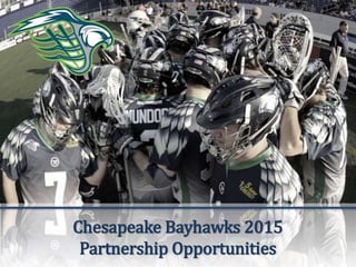 Chesapeake Bayhawks 2015
Partnership Opportunities
 