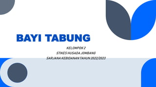 BAYI TABUNG
KELOMPOK 2
STIKES HUSADA JOMBANG
SARJANA KEBIDANAN TAHUN 2022/2023
 