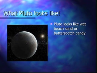 What Pluto looks like! Pluto looks like wet beach sand or butterscotch candy  
