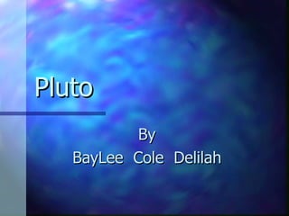 Pluto By BayLee  Cole  Delilah 