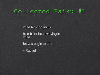 Collected Haiku #1 wind blowing softly tree branches swaying in wind leaves begin to drift --Rachel 